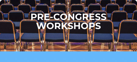 Pre-Congress Workshops for registered: DAY ONE or DAY ONE + DAY TWO or FULL CONGRESS PACKAGE only